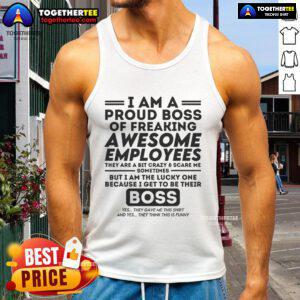 Funny tank top saying 'I Am A Proud Boss Of Freaking Awesome Employees' showcasing humor and team spirit.