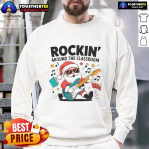 Funny Rockin' Around The Classroom Santa Claus Christmas Sweatshirt featuring a playful Santa design for festive cheer.