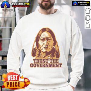 Funny Trust The Government Native American Sweatshirt featuring humorous design and cultural elements.