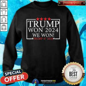 Funny We Won Donald Trump Won Trump Has Won 47 More Times Sweatshirt