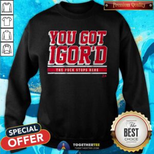Good Igor Shesterkin You Got Igor'd Sweatshirt