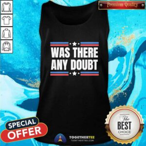Good Was There Any Doubt Trump Wins Election Anti Kamala Pro Trump Tank-top