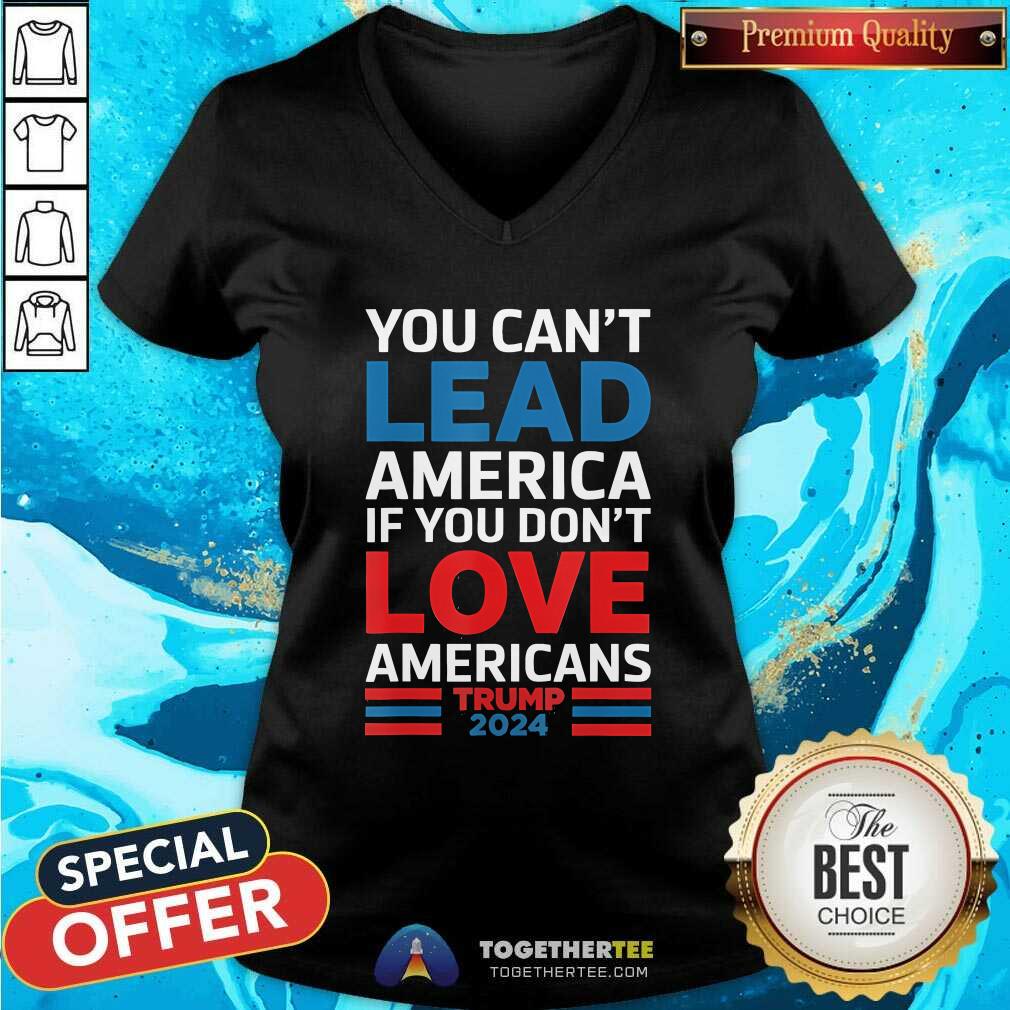 Good You Can't Lead America If You Don't Love Americans Trump V-neck