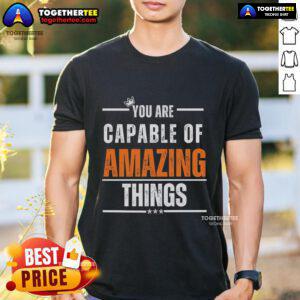 Nice You Are Capable Of Amazing Things T-Shirt featuring motivational text design on a stylish tee.