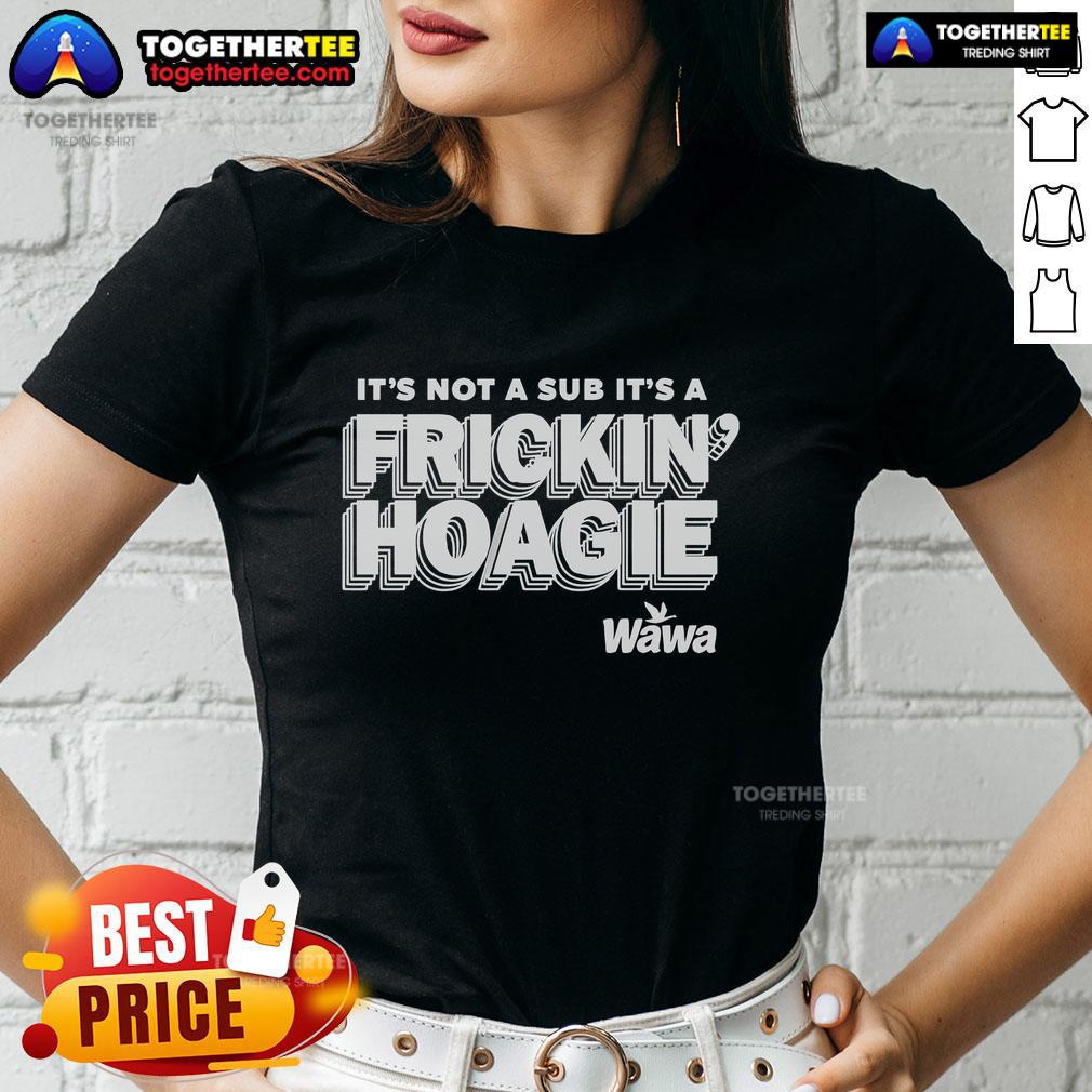 Official 'It's Not A Sub, It's A Frickin Hoagie' Wawa Ladies Tee featuring a fun and bold graphic design.