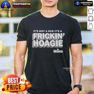 Official It'S Not A Sub It'S A Frickin Hoagie Wawa T-Shirt featuring bold graphics and a comfortable fit for fans.