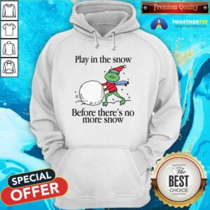 Official Play In The Snow Before There's No More Snow Hoodie