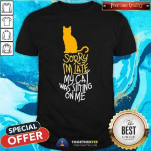 Official Sorry I'm Late My Cat Was Sitting On Me T-Shirt