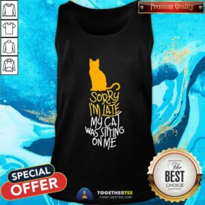 Official Sorry I'm Late My Cat Was Sitting On Me Tank-top