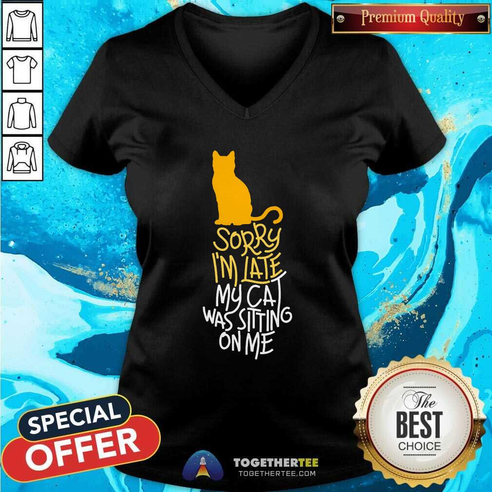 Official Sorry I'm Late My Cat Was Sitting On Me V-neck