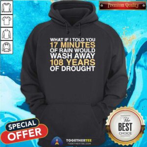 Original I Told You 17 Minutes Of Rain Would Wash Away 108 Years Hoodie