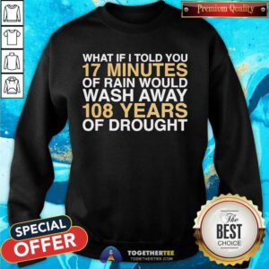 Original I Told You 17 Minutes Of Rain Would Wash Away 108 Years Sweatshirt
