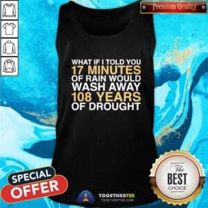 Original I Told You 17 Minutes Of Rain Would Wash Away 108 Years Tank-top