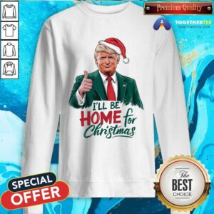 Original I Will Be Home For Christmas Trump Sweatshirt