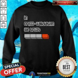 Original In Cross Validation We Trust Sweatshirt