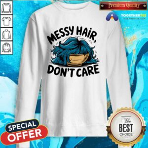 Original Messy Hair Don't Care Sweatshirt