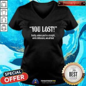 Original You Lost Buddy Unless You're A Straight White Billionaire V-neck