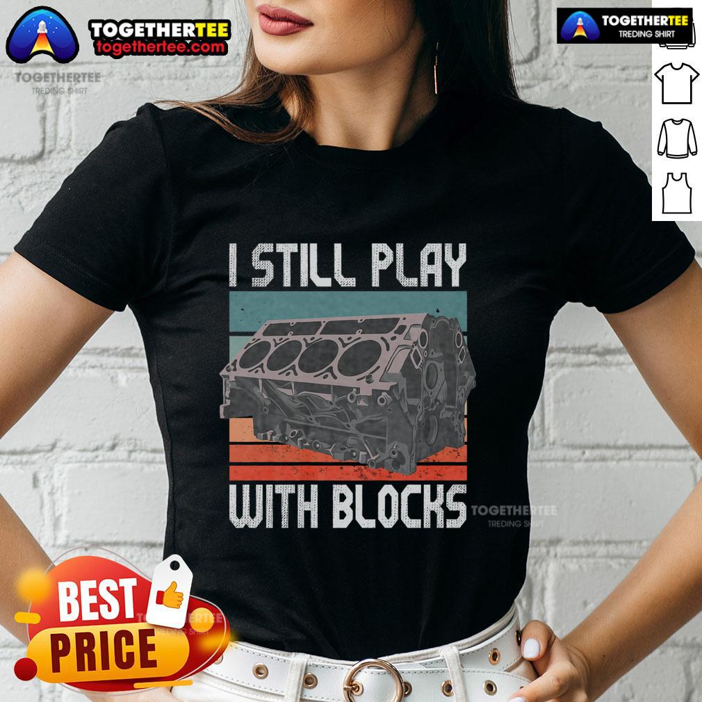 Vintage ladies tee featuring 'I Still Play With Blocks' design, perfect for mechanics and motor engine enthusiasts.