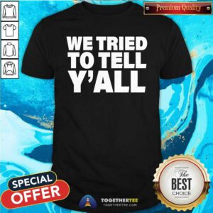 Pretty We Tried To Tell Y'All T-Shirt