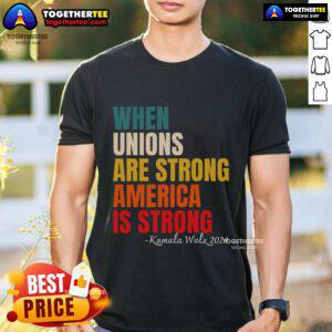Alt Text: Pretty When Unions Are Strong America Is Strong T-Shirt design featuring bold text and vibrant colors promoting solidarity.
