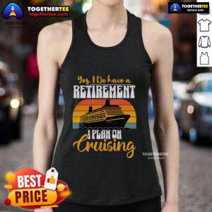 Vintage tank top with the phrase Yes, I Do Have A Retirement Plan: I Plan To Go Cruising for cruise lovers.