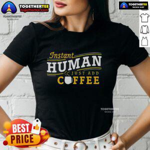 Good Instant Human Just Add Coffee Ladies Tee featuring a fun coffee-themed graphic on a stylish women's t-shirt.