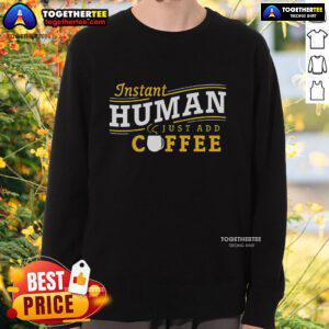 Cozy Good Instant Human Just Add Coffee Sweatshirt in a stylish design, perfect for coffee lovers and casual wear.
