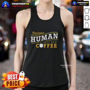 Good Instant Human Just Add Coffee tank top design featuring playful typography for coffee lovers and casual wear enthusiasts.