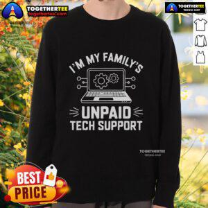 Official 'I'm My Family's Unpaid Tech Support' sweatshirt showcasing a humorous tech support design for family members.