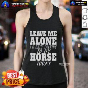 Official Leave Me Alone I'm Only Talk To My Horse Today Tank Top featuring a humorous horse graphic, perfect for horse lovers.