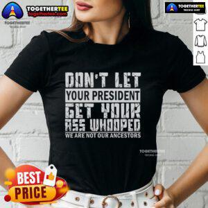 Funny ladies tee featuring 'Don't Let Your President Get Your Ass Whooped' slogan for a humorous political statement.