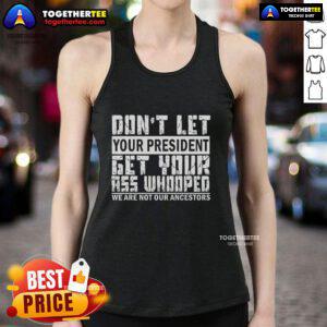 Premium funny tank top featuring 'Don't Let Your President Get Your Ass Whooped' slogan for humorous political apparel.