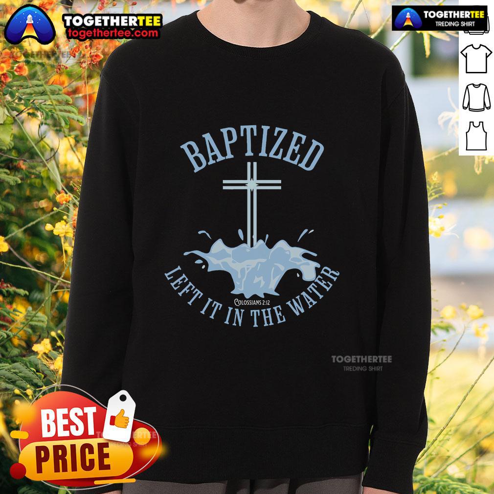 Premium Left It In The Water Colossians 2:12 baptized Christian sweatshirt featuring a stylish design for believers.