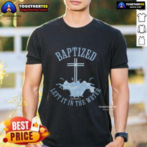 Premium 'Left It In The Water' Colossians 2:12 baptized Christian T-shirt showcasing faith-inspired design.