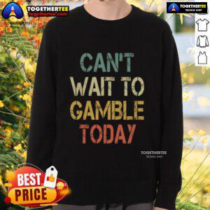 Vintage sweatshirt featuring a humorous 'Can't Wait to Gamble Today' design, perfect for casino enthusiasts.