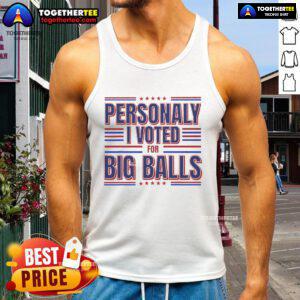 Person wearing a 'Nice Personally I Voted For Big Balls Politics' tank top, showcasing a fun political statement.