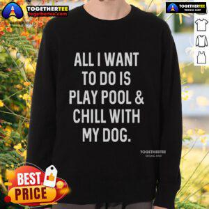 Cozy sweatshirt with 'All I Want To Do Is Play Pool And Chill With My Dog' print, perfect for casual wear and dog lovers.