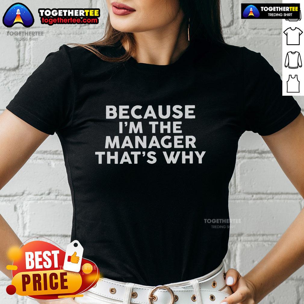 Top Because I'm The Manager That's Why Ladies Tee - Stylish and humorous shirt for female managers and leaders.