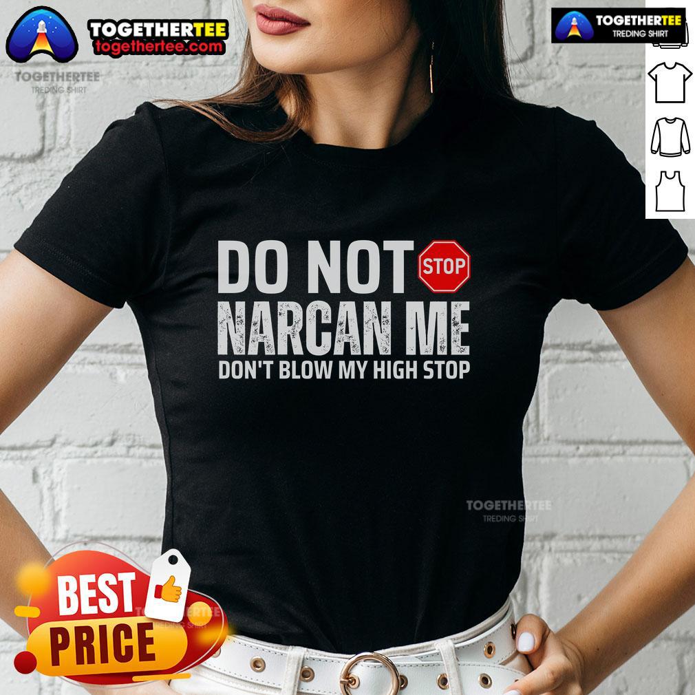 Top Do Not Narcan Me Don't Blow My High Stop Ladies Tee - Stylish graphic tee for women with a bold statement design.