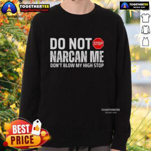 Top Do Not Narcan Me Don't Blow My High Sweatshirt design featuring bold text on a cozy, stylish sweatshirt.