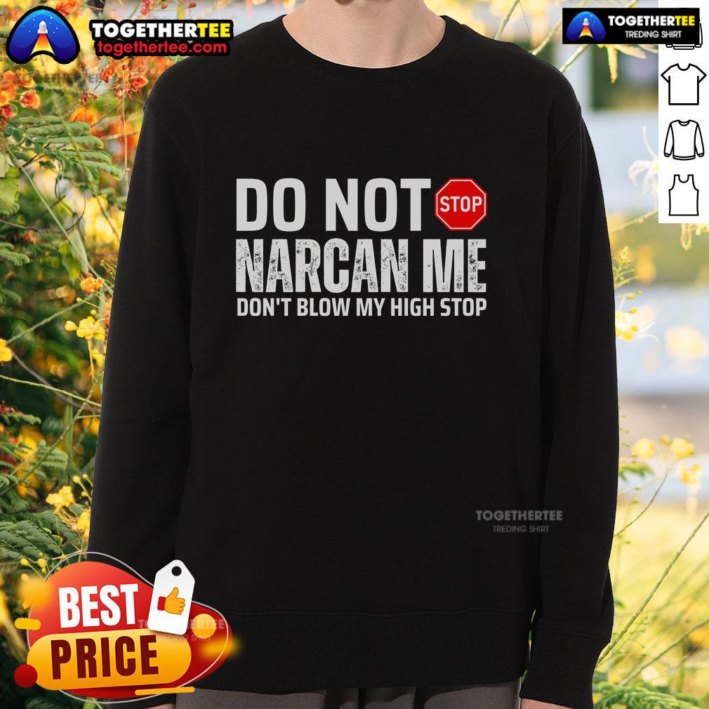 Top Do Not Narcan Me Don't Blow My High Sweatshirt design featuring bold text on a cozy, stylish sweatshirt.