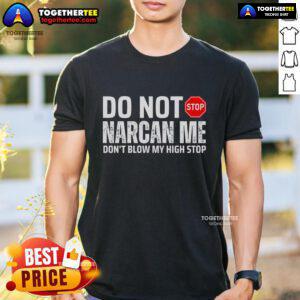 Top 'Do Not Narcan Me, Don't Blow My High' T-Shirt featuring bold text design for cannabis enthusiasts and advocates.