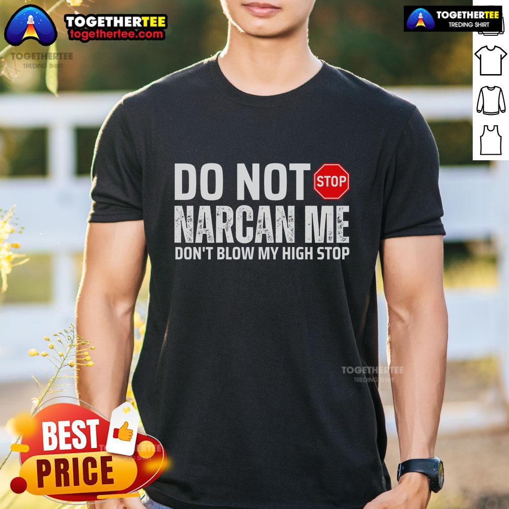 Top 'Do Not Narcan Me, Don't Blow My High' T-Shirt featuring bold text design for cannabis enthusiasts and advocates.