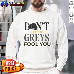 Stylish 'Don't Let The Greys Fool You' sweatshirt, perfect for casual wear, showcasing a bold graphic design.