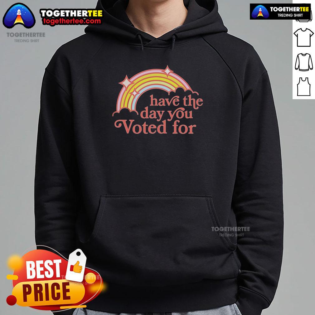 Colorful rainbow hoodie with 'Have The Day You Voted For' slogan, perfect for expressing your voting spirit and style.