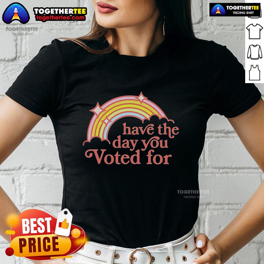 Rainbow Ladies Tee featuring 'Top Have The Day You Voted For' design, perfect for expressing your voting pride and style.