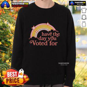 Colorful rainbow sweatshirt reading 'Top Have the Day You Voted For' perfect for expressing your voting pride.