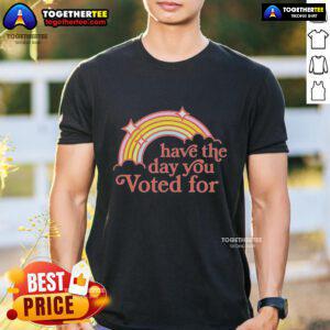 Colorful 'Have The Day You Voted For' rainbow T-shirt, perfect for celebrating voting and spreading positivity.