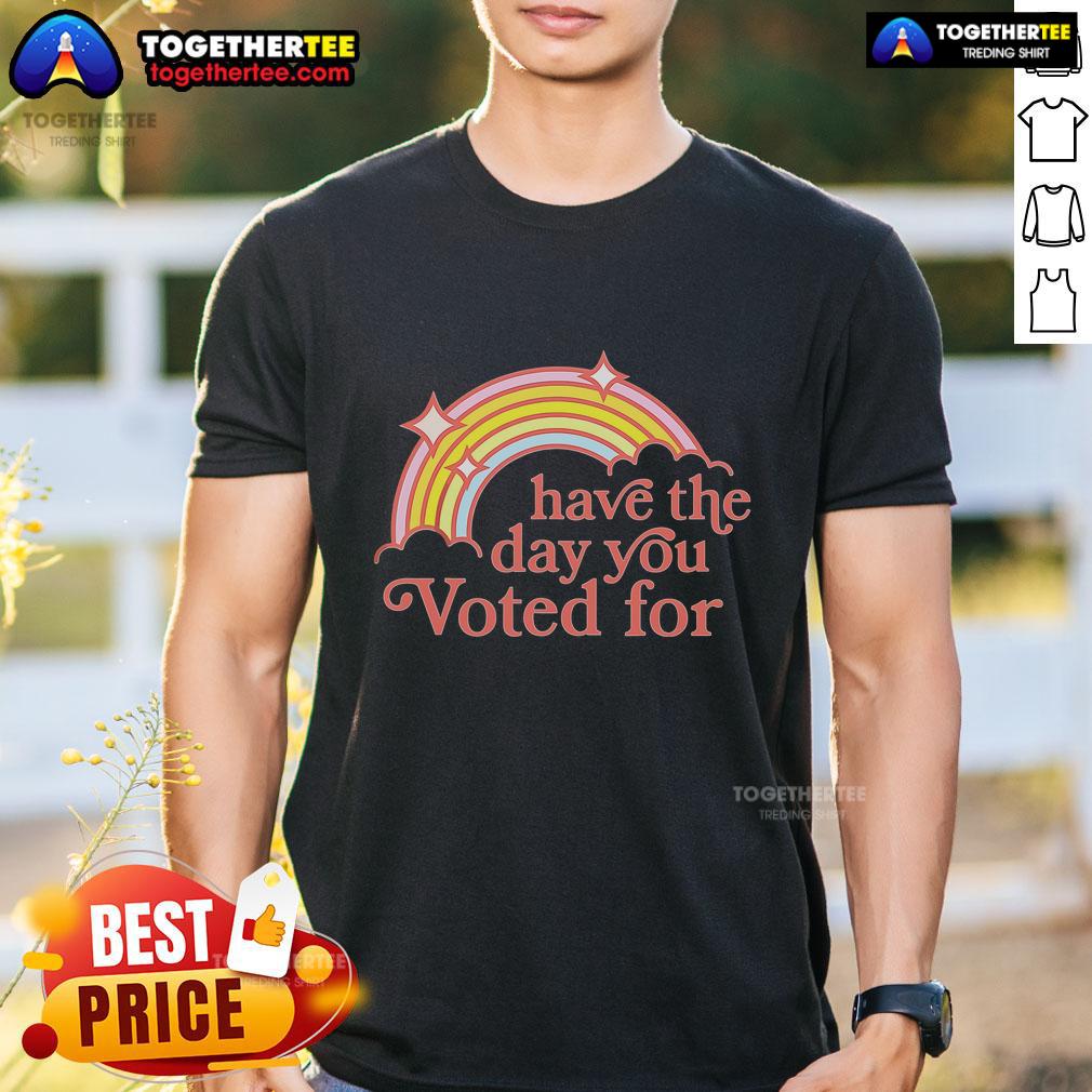 Colorful 'Have The Day You Voted For' rainbow T-shirt, perfect for celebrating voting and spreading positivity.