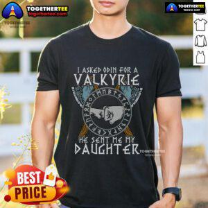 Top I Asked Odin For A Valkyrie He Sent Me My Daughter Viking T-Shirt featuring a bold graphic and Viking theme.